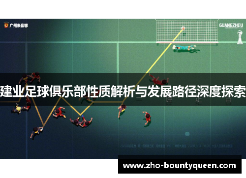 建业足球俱乐部性质解析与发展路径深度探索 建业足球俱乐部性质解析与发展路径深度探索
