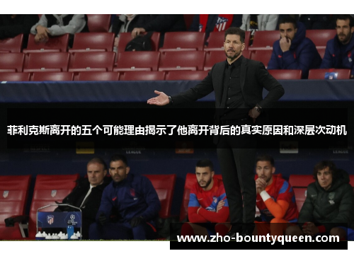 菲利克斯离开的五个可能理由揭示了他离开背后的真实原因和深层次动机