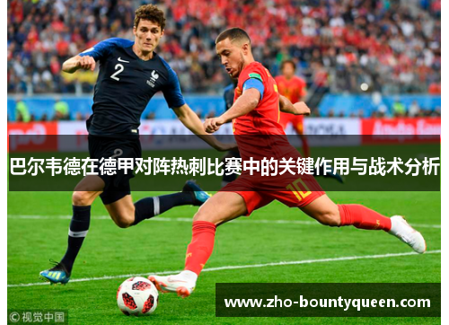 巴尔韦德在德甲对阵热刺比赛中的关键作用与战术分析