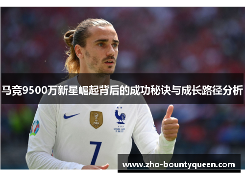 马竞9500万新星崛起背后的成功秘诀与成长路径分析
