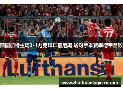 斯图加特主场3-1力克拜仁慕尼黑 送对手本赛季德甲首败 斯图加特主场3-1力克拜仁慕尼黑 送对手本赛季德甲首败